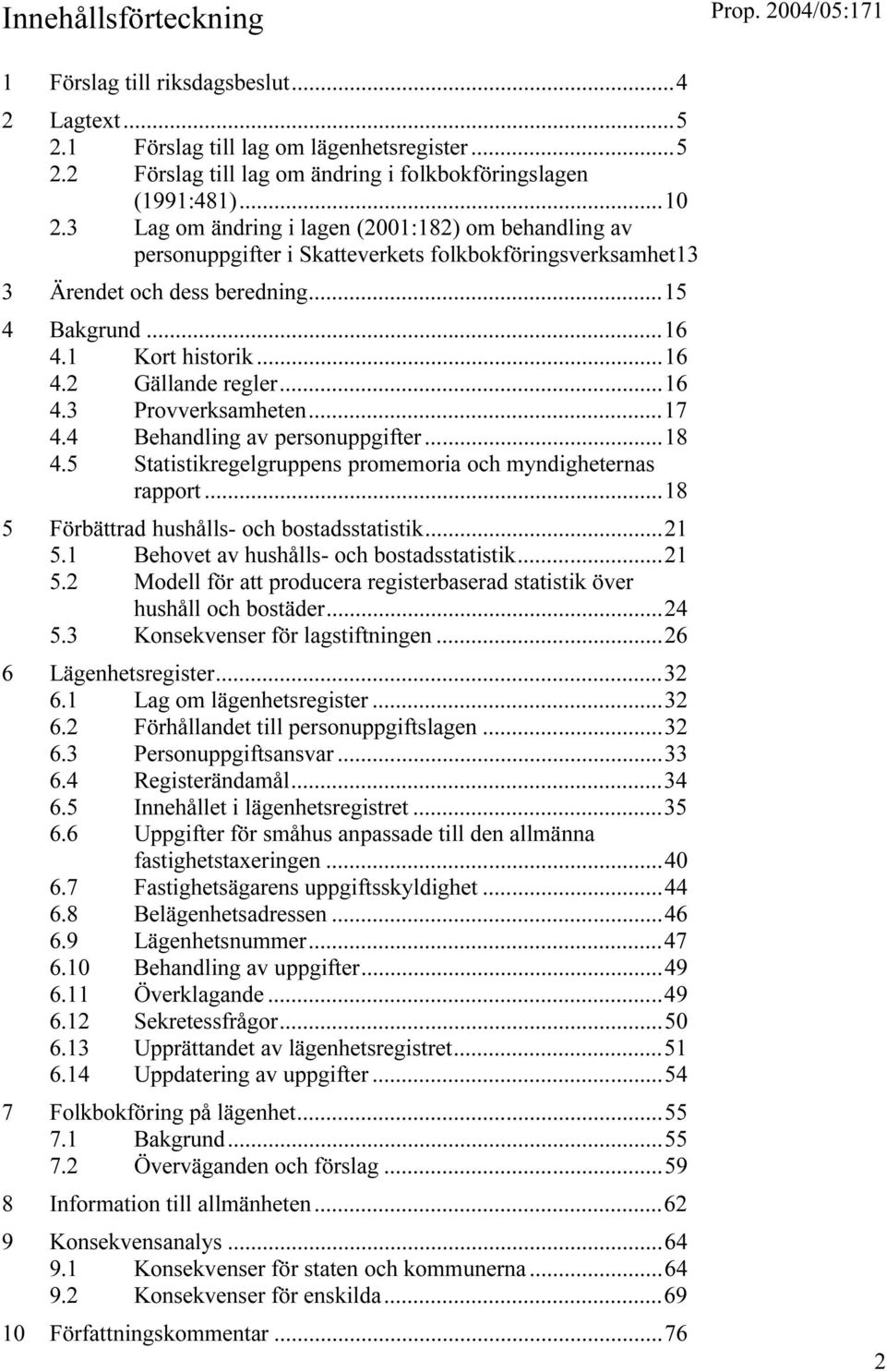 ..16 4.3 Provverksamheten...17 4.4 Behandling av personuppgifter...18 4.5 Statistikregelgruppens promemoria och myndigheternas rapport...18 5 Förbättrad hushålls- och bostadsstatistik...21 5.