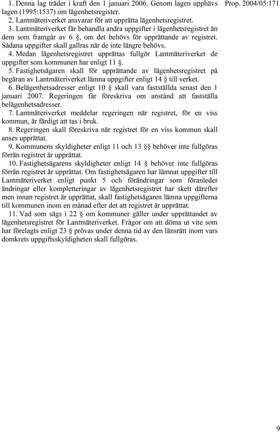 Medan lägenhetsregistret upprättas fullgör Lantmäteriverket de uppgifter som kommunen har enligt 11. 5.