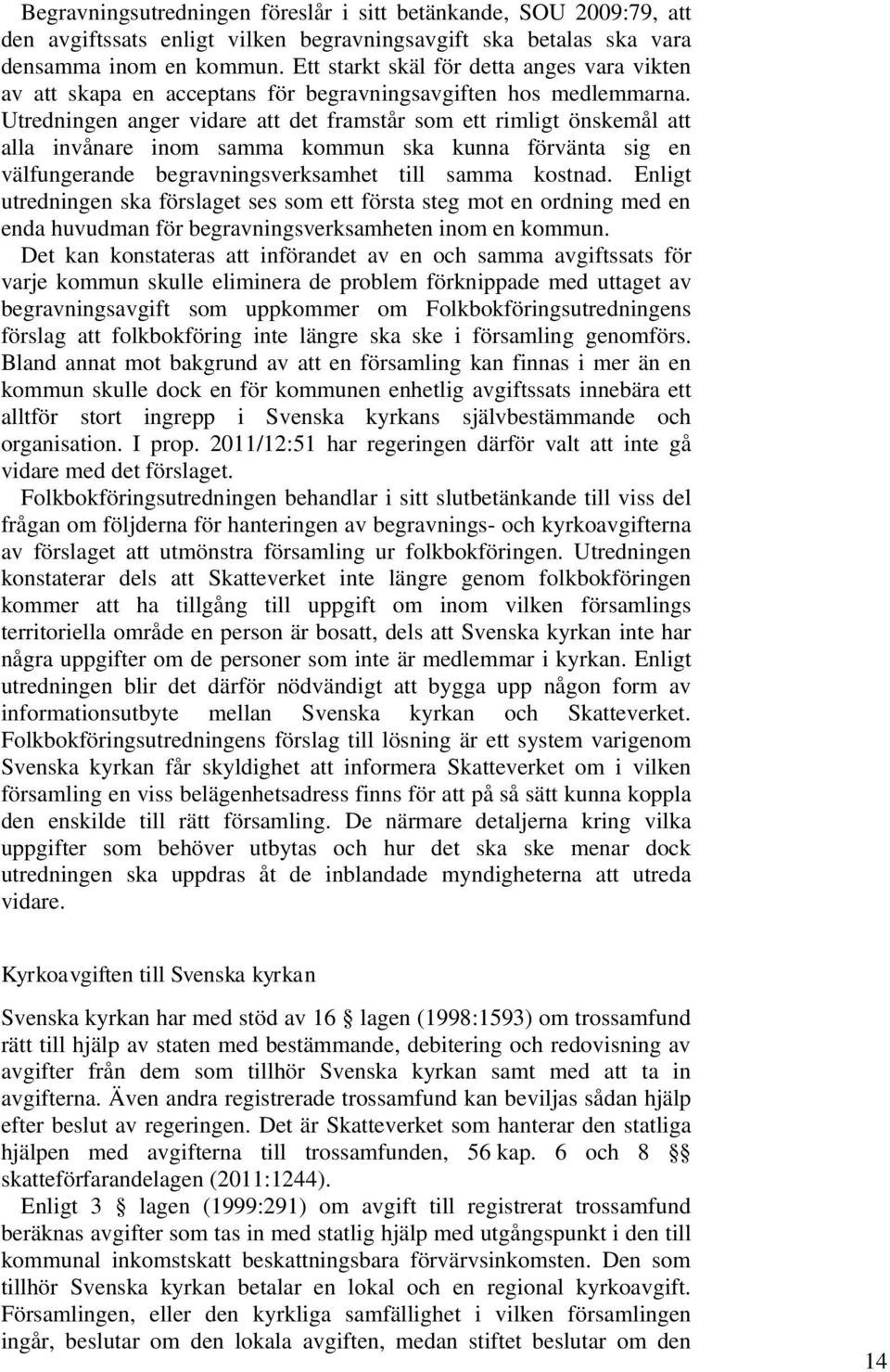 Utredningen anger vidare att det framstår som ett rimligt önskemål att alla invånare inom samma kommun ska kunna förvänta sig en välfungerande begravningsverksamhet till samma kostnad.