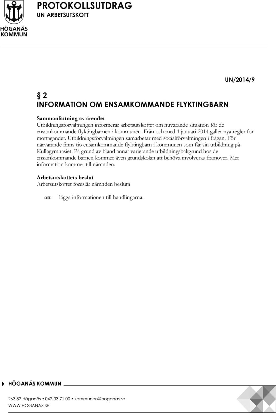 För närvarande finns tio ensamkommande flyktingbarn i kommunen som får sin utbildning på Kullagymnasiet.