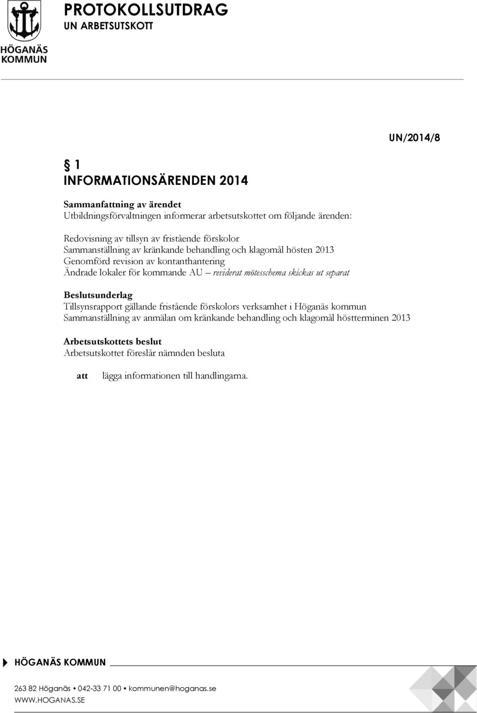 lokaler för kommande AU reviderat mötesschema skickas ut separat Beslutsunderlag Tillsynsrapport gällande fristående förskolors verksamhet i Höganäs kommun