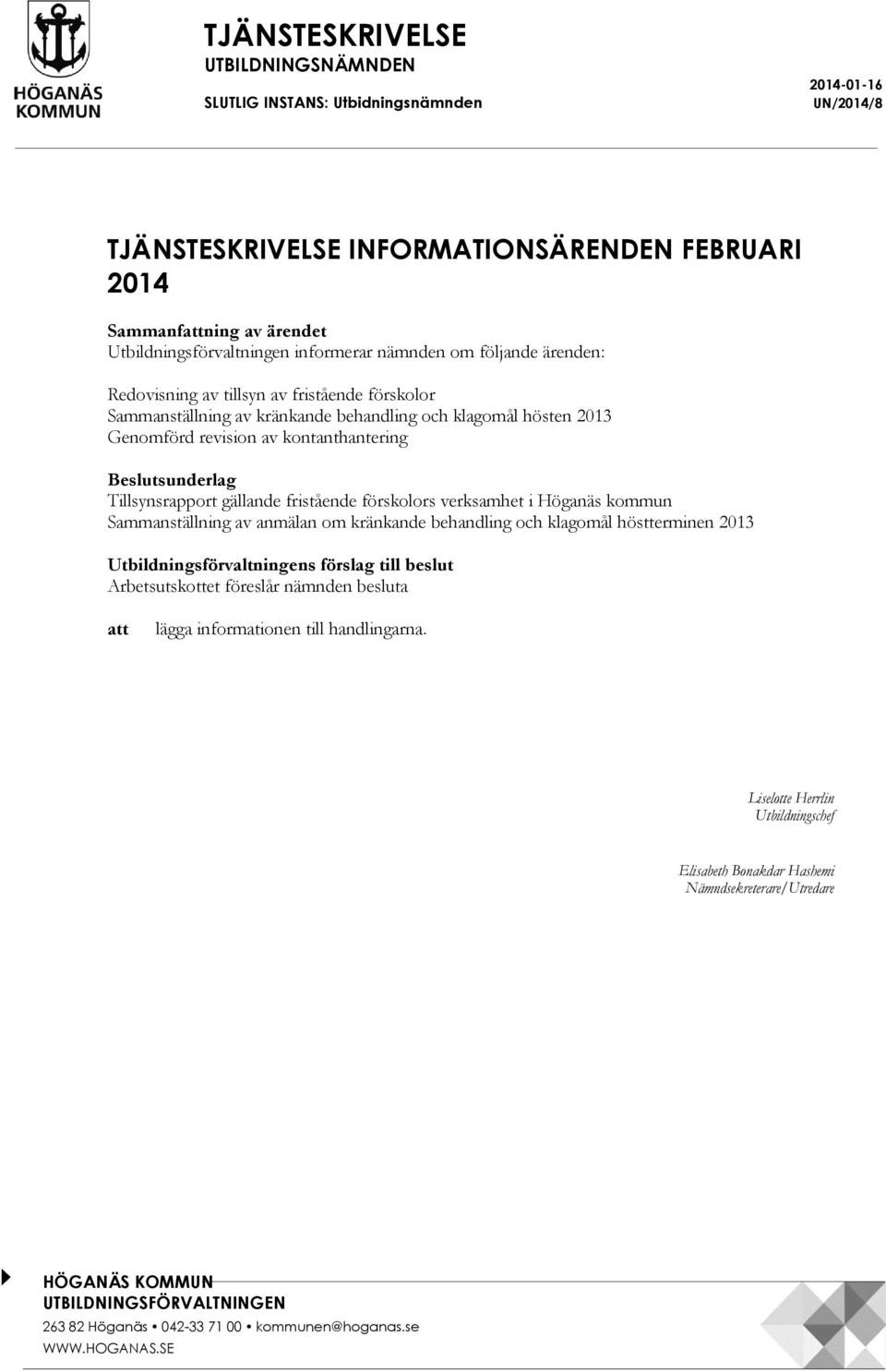 Beslutsunderlag Tillsynsrapport gällande fristående förskolors verksamhet i Höganäs kommun Sammanställning av anmälan om kränkande behandling och klagomål höstterminen 2013 Utbildningsförvaltningens