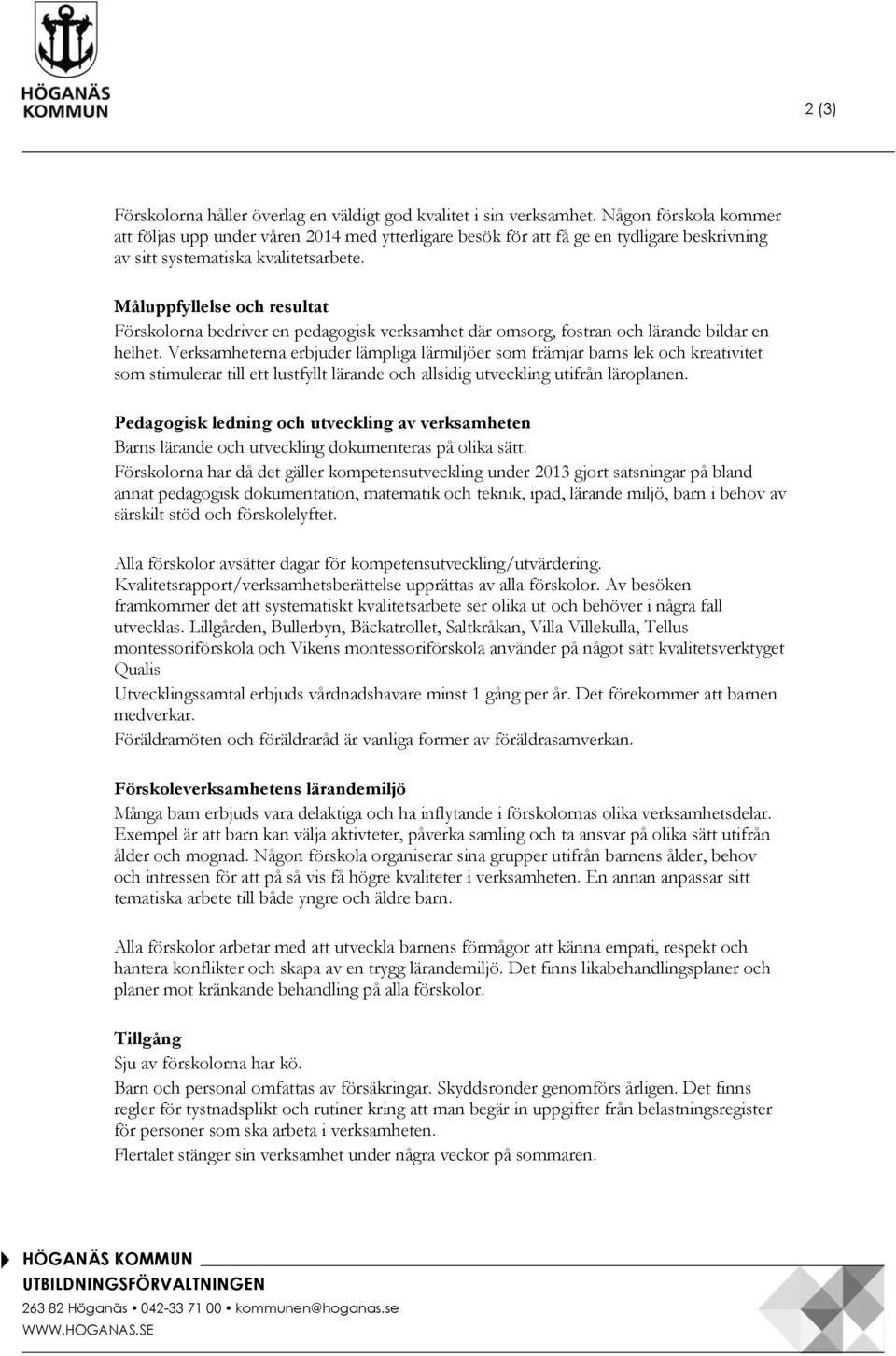 Måluppfyllelse och resultat Förskolorna bedriver en pedagogisk verksamhet där omsorg, fostran och lärande bildar en helhet.