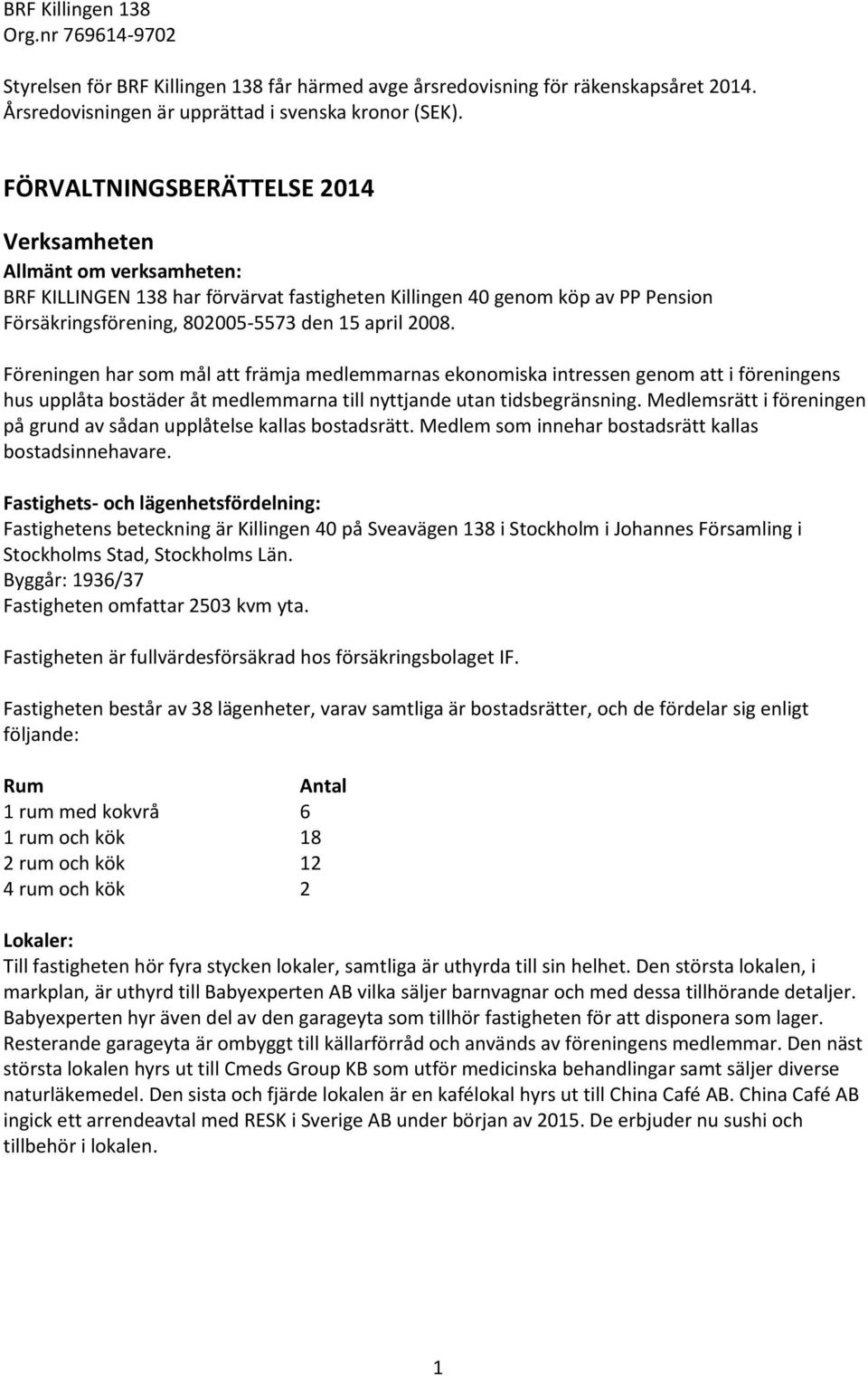 Föreningen har som mål att främja medlemmarnas ekonomiska intressen genom att i föreningens hus upplåta bostäder åt medlemmarna till nyttjande utan tidsbegränsning.