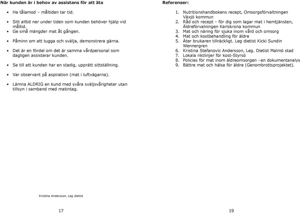 Nutritionshandbokens recept, Omsorgsförvaltningen Växjö kommun 2. Råd och recept för dig som lagar mat i hemtjänsten, Äldreförvalningen Karlskrona kommun 3.