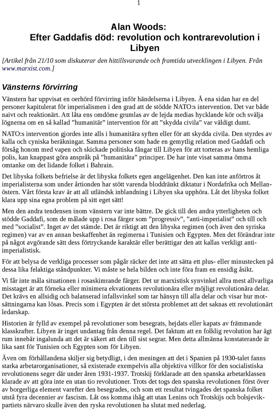 Å ena sidan har en del personer kapitulerat för imperialismen i den grad att de stödde NATO:s intervention. Det var både naivt och reaktionärt.