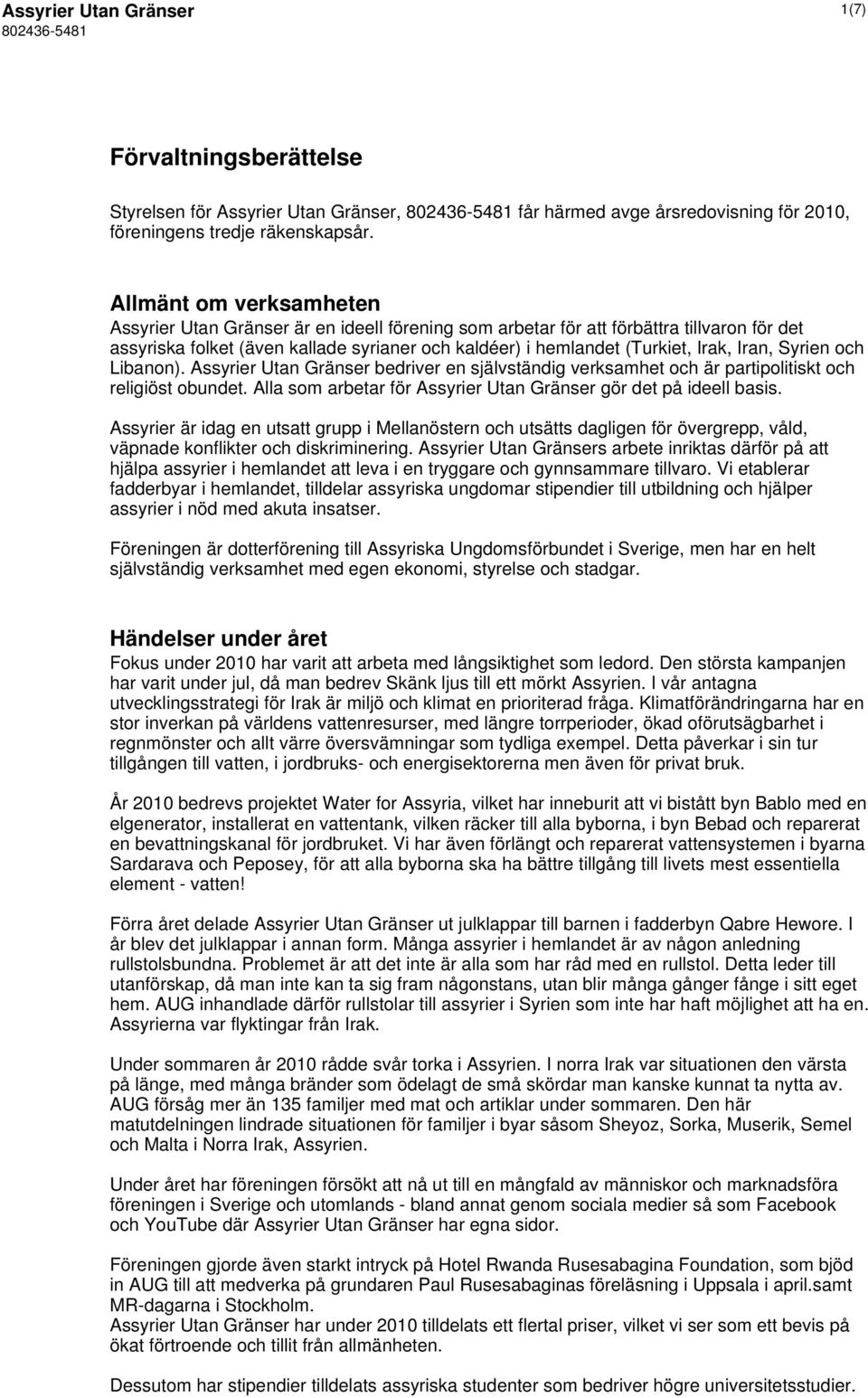 Iran, Syrien och Libanon). Assyrier Utan Gränser bedriver en självständig verksamhet och är partipolitiskt och religiöst obundet. Alla som arbetar för Assyrier Utan Gränser gör det på ideell basis.