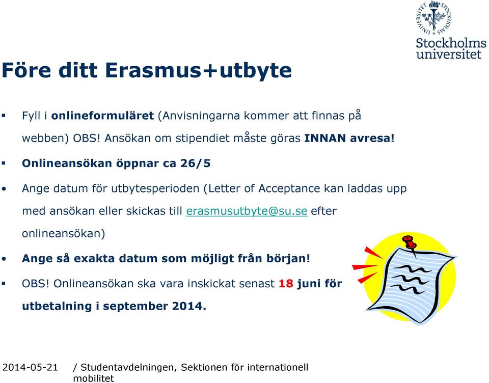 Onlineansökan öppnar ca 26/5 Ange datum för utbytesperioden (Letter of Acceptancekan laddas upp med ansökan