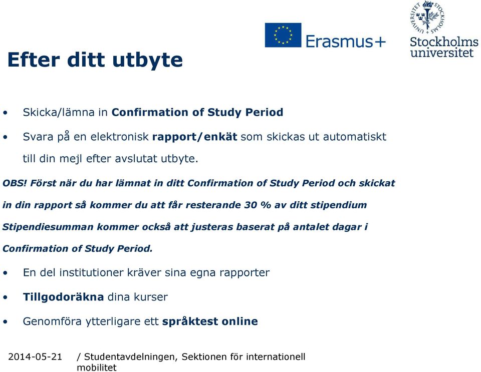 Först när du har lämnat in ditt ConfirmationofStudyPeriod och skickat in din rapport så kommer du att får resterande 30 % av ditt