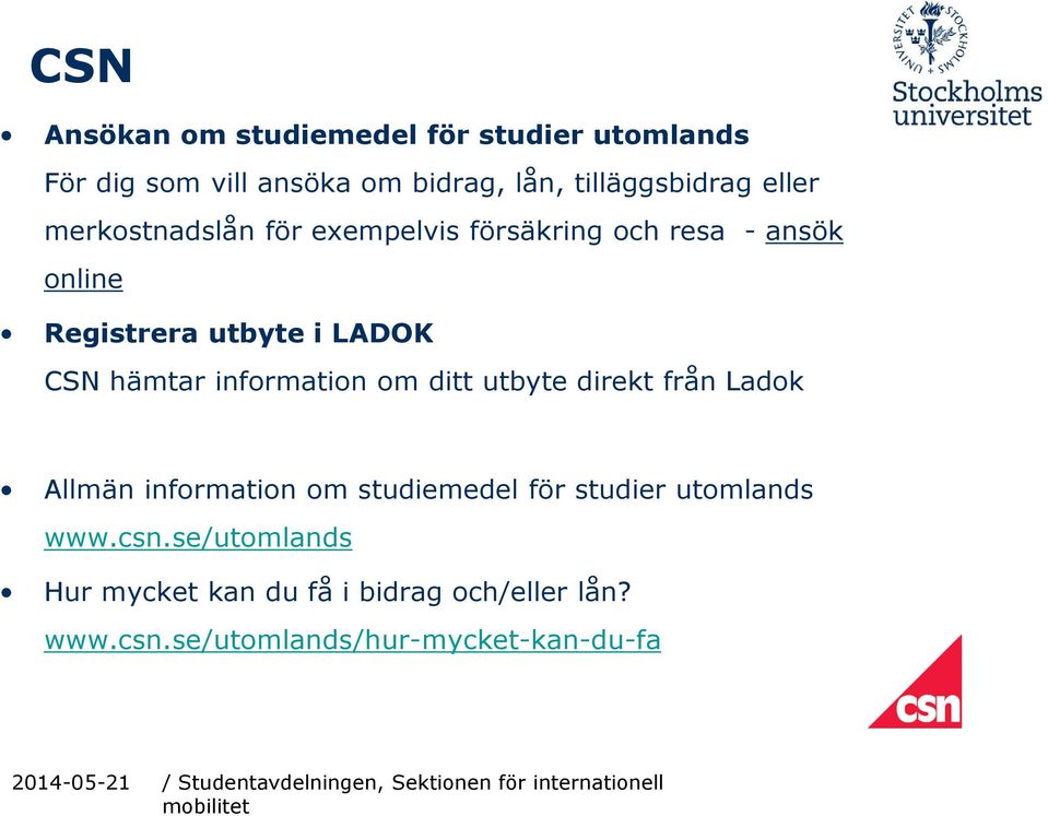 hämtar information om ditt utbyte direkt från Ladok Allmän information om studiemedel för studier
