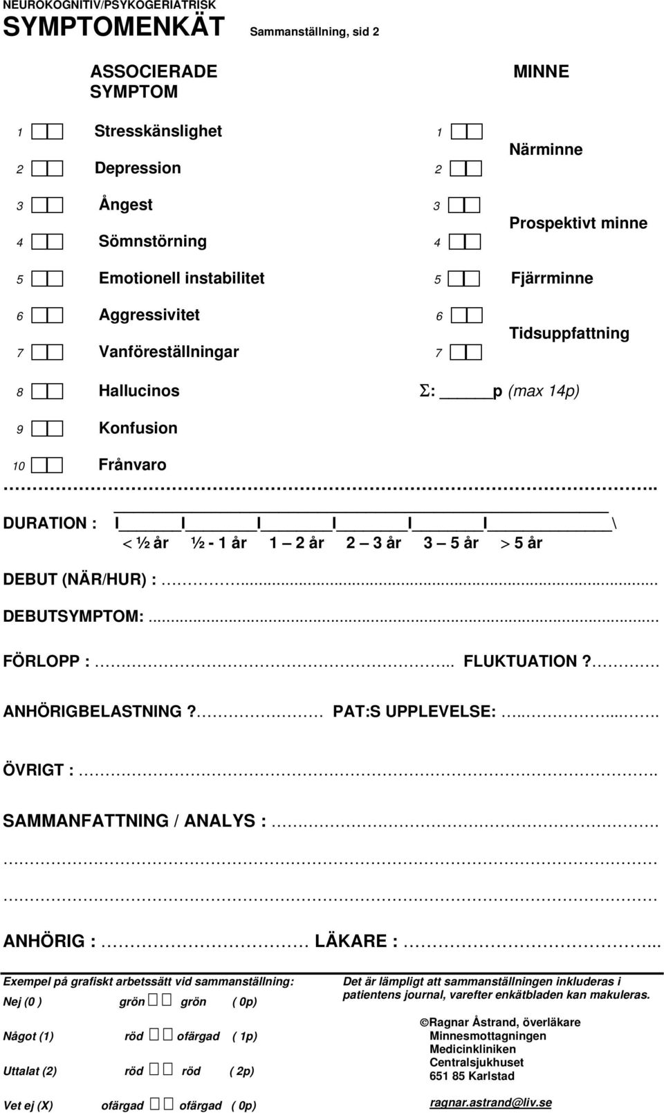 . FLUKTUATION?. ANHÖRIGBELASTNING? PAT:S UPPLEVELSE:...... ÖVRIGT :. SAMMANFATTNING / ANALYS :. ANHÖRIG : LÄKARE :.