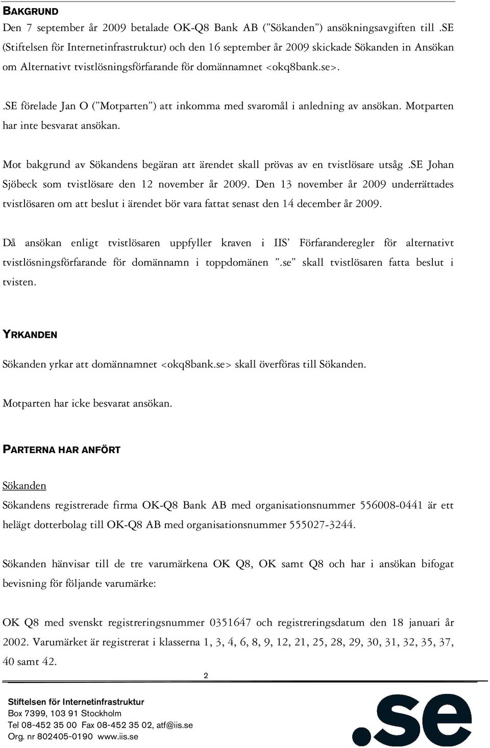 .se förelade Jan O ( Motparten ) att inkomma med svaromål i anledning av ansökan. Motparten har inte besvarat ansökan.