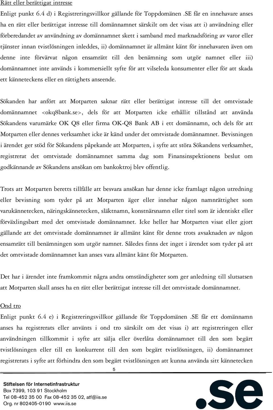 marknadsföring av varor eller tjänster innan tvistlösningen inleddes, ii) domännamnet är allmänt känt för innehavaren även om denne inte förvärvat någon ensamrätt till den benämning som utgör namnet