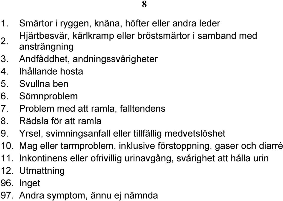 Rädsla för att ramla 9. Yrsel, svimningsanfall eller tillfällig medvetslöshet 10.