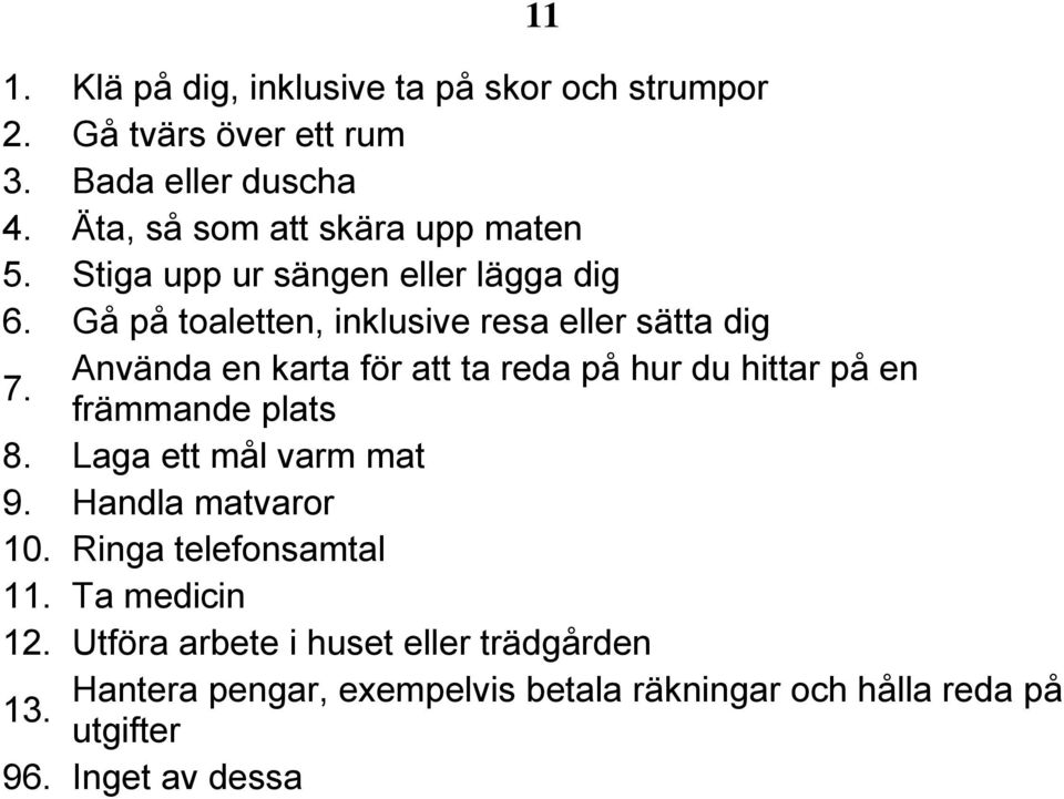 Använda en karta för att ta reda på hur du hittar på en främmande plats 8. Laga ett mål varm mat 9. Handla matvaror 10.