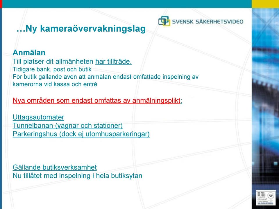 kamerorna vid kassa och entré Nya områden som endast omfattas av anmälningsplikt: Uttagsautomater