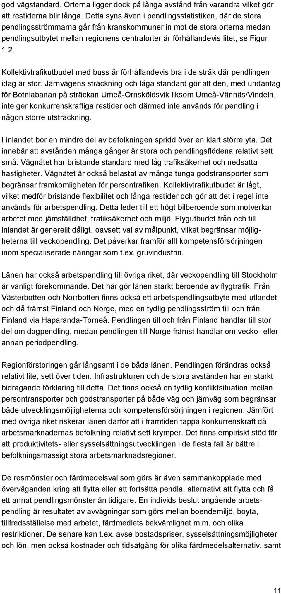 se Figur 1.2. Kollektivtrafikutbudet med buss är förhållandevis bra i de stråk där pendlingen idag är stor.