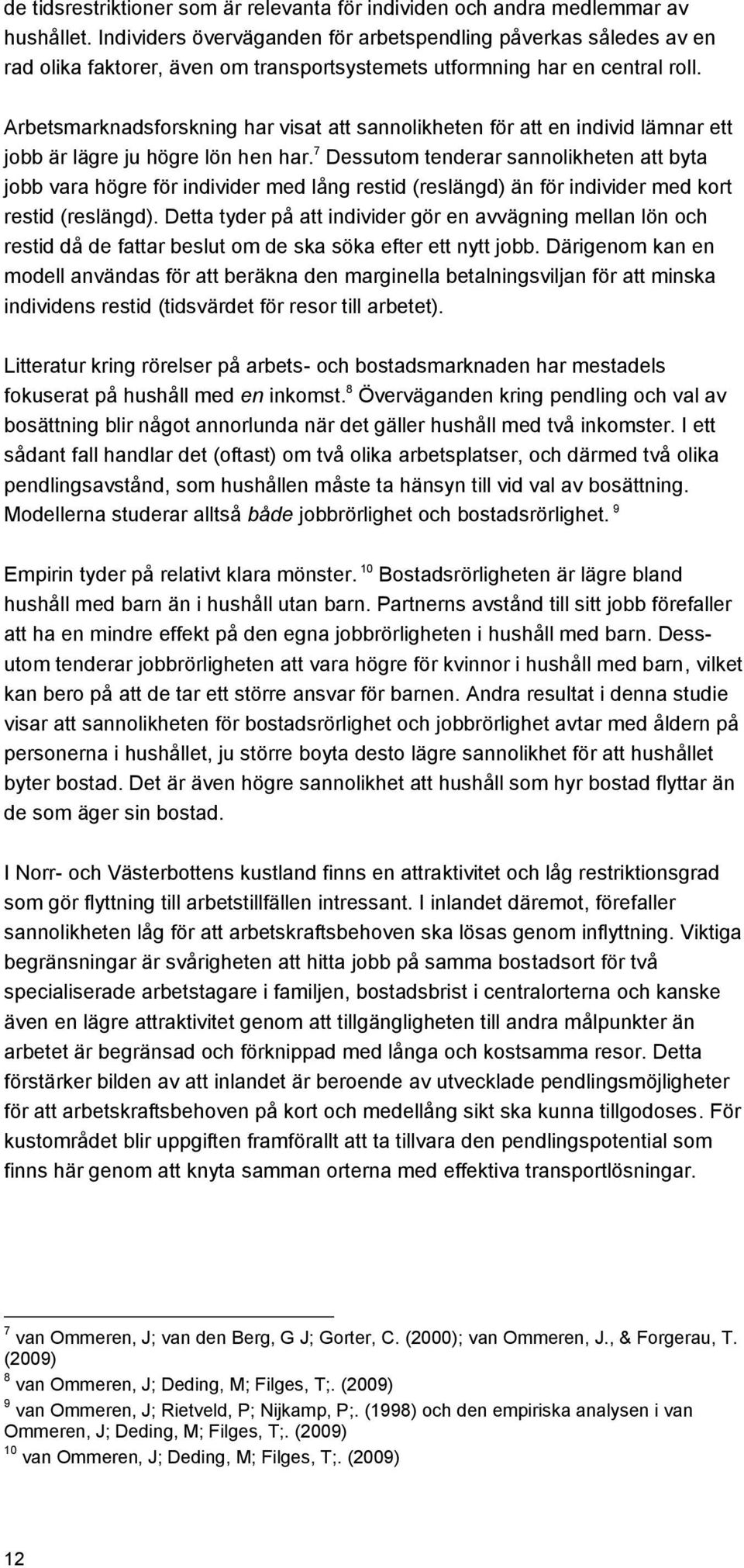 Arbetsmarknadsforskning har visat att sannolikheten för att en individ lämnar ett jobb är lägre ju högre lön hen har.