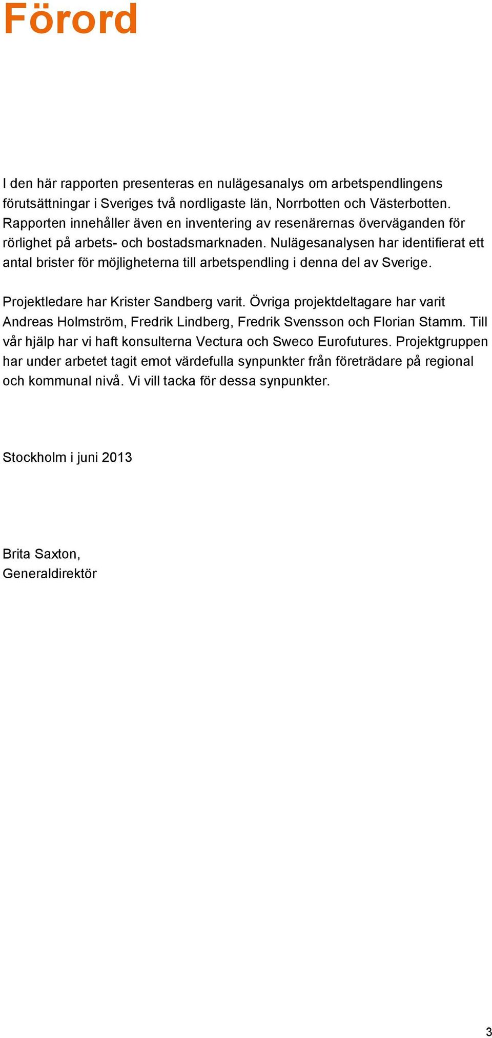 Nulägesanalysen har identifierat ett antal brister för möjligheterna till arbetspendling i denna del av Sverige. Projektledare har Krister Sandberg varit.