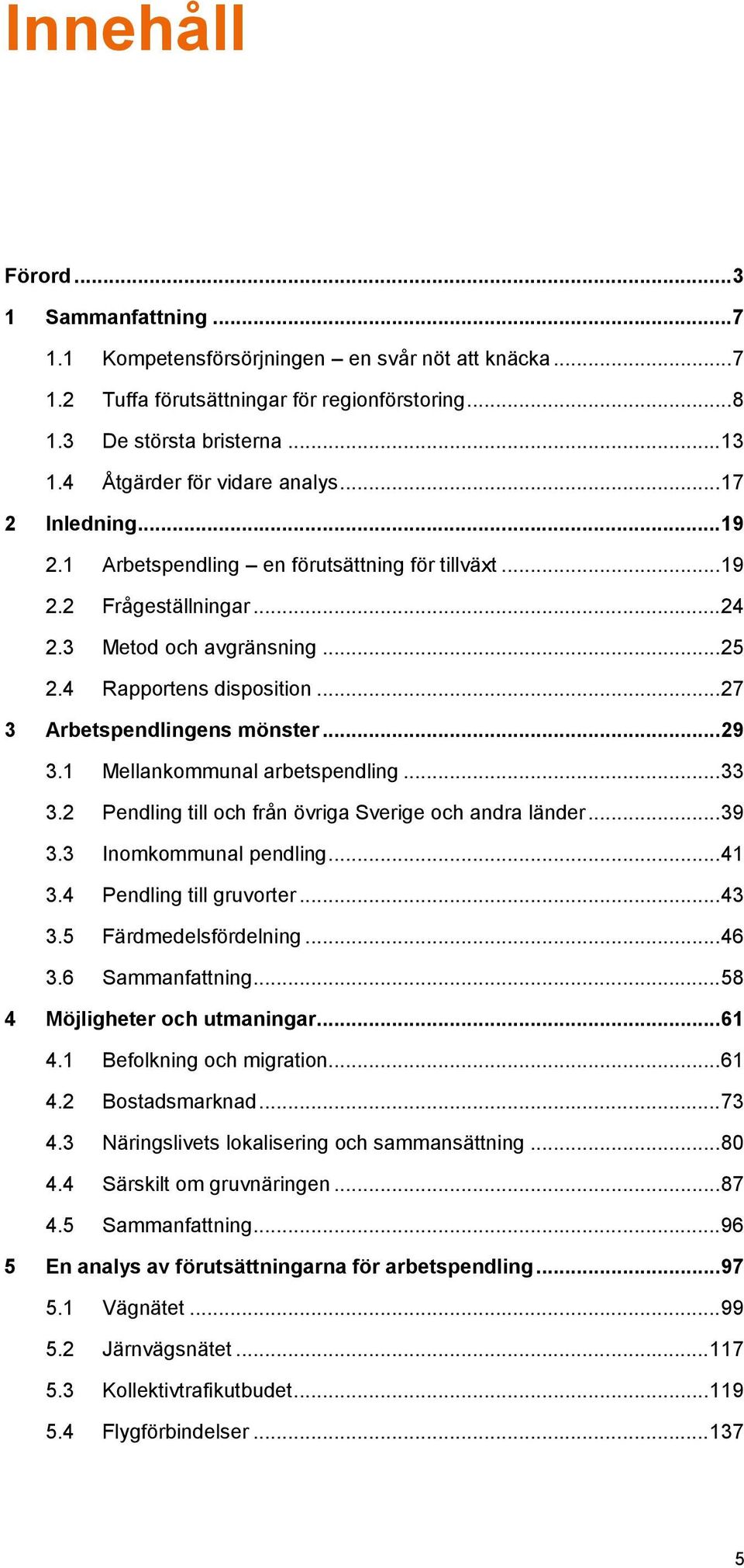 .. 27 3 Arbetspendlingens mönster... 29 3.1 Mellankommunal arbetspendling... 33 3.2 Pendling till och från övriga Sverige och andra länder... 39 3.3 Inomkommunal pendling... 41 3.