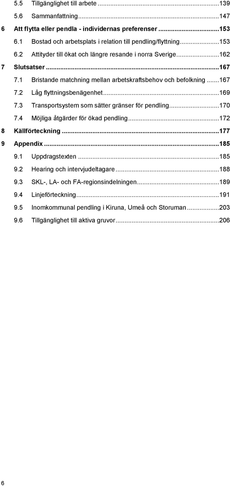 4 Möjliga åtgärder för ökad pendling... 172 8 Källförteckning... 177 9 Appendix... 185 9.1 Uppdragstexten... 185 9.2 Hearing och intervjudeltagare... 188 9.3 SKL-, LA- och FA-regionsindelningen.