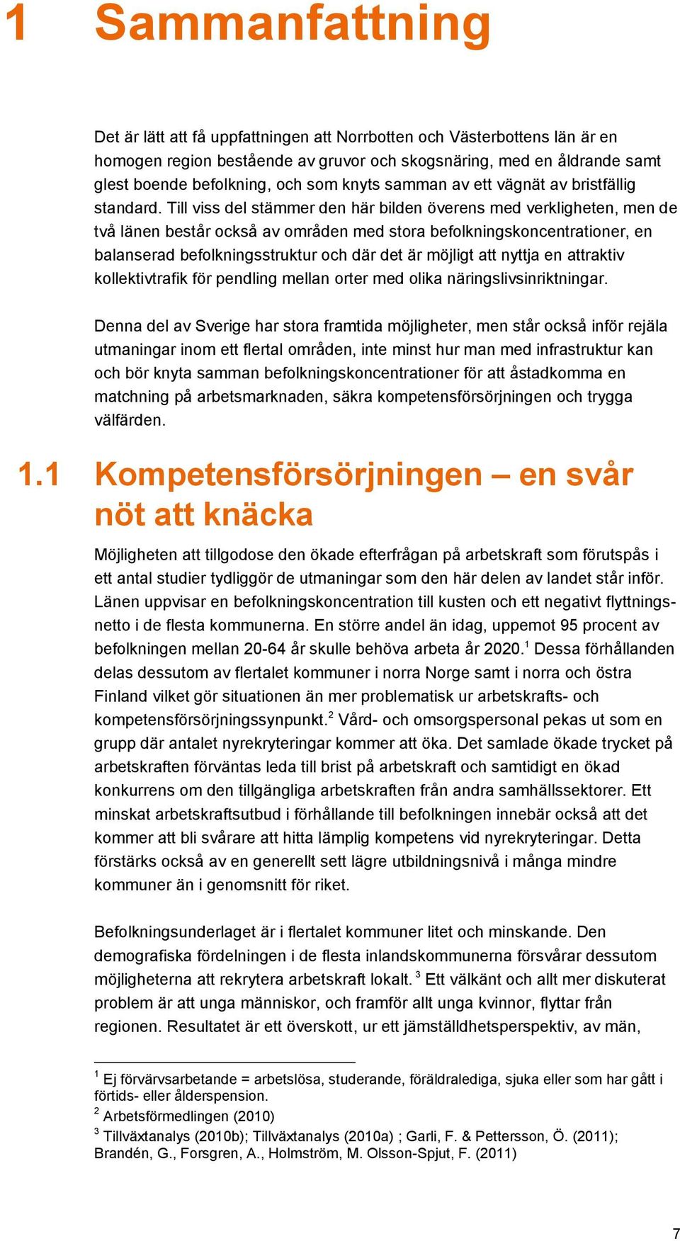 Till viss del stämmer den här bilden överens med verkligheten, men de två länen består också av områden med stora befolkningskoncentrationer, en balanserad befolkningsstruktur och där det är möjligt