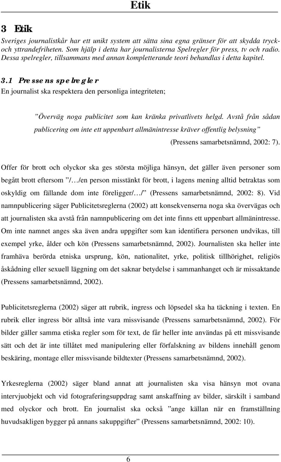 1 Pressens spelregler En journalist ska respektera den personliga integriteten; Överväg noga publicitet som kan kränka privatlivets helgd.