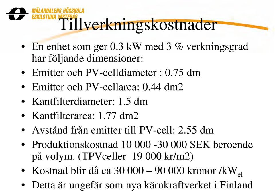 75 dm Emitter och PV-cellarea: 0.44 dm2 Kantfilterdiameter: 1.5 dm Kantfilterarea: 1.
