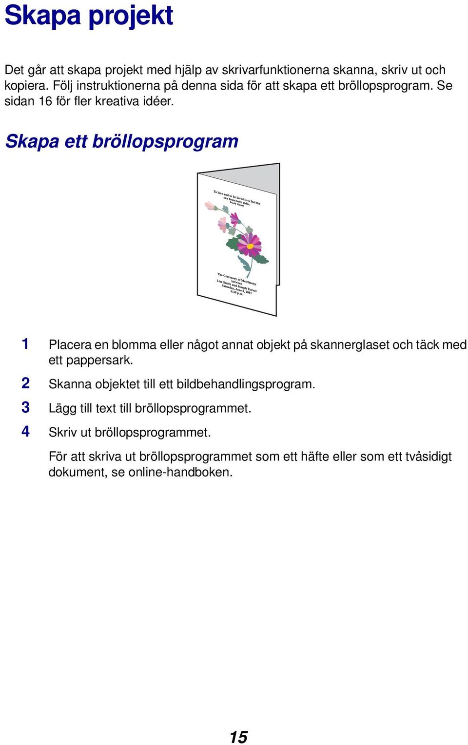 Skapa ett bröllopsprogram 1 Placera en blomma eller något annat objekt på skannerglaset och täck med ett pappersark.