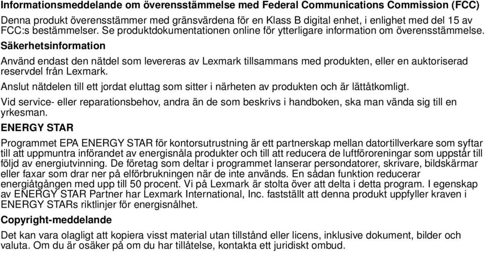 Säkerhetsinformation Använd endast den nätdel som levereras av Lexmark tillsammans med produkten, eller en auktoriserad reservdel från Lexmark.