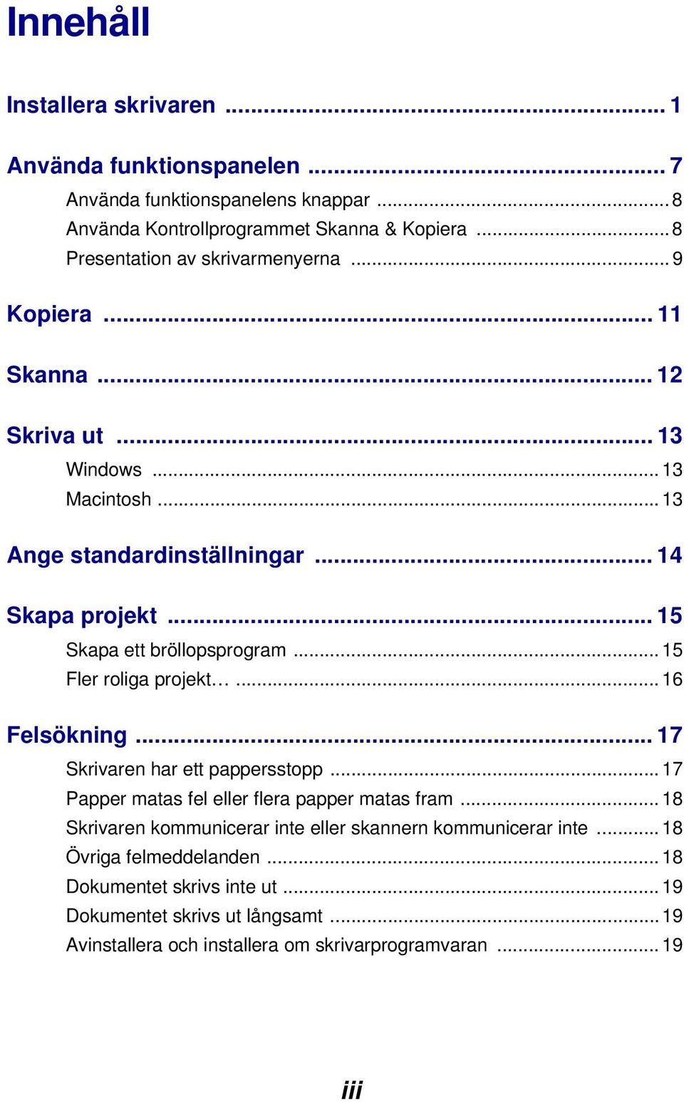 .. 15 Skapa ett bröllopsprogram... 15 Fler roliga projekt... 16 Felsökning... 17 Skrivaren har ett pappersstopp... 17 Papper matas fel eller flera papper matas fram.