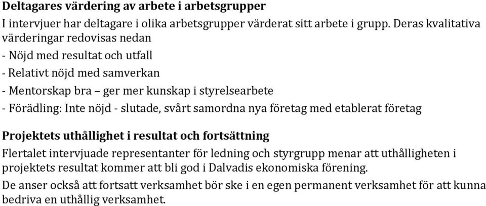 nöjd - slutade, svårt samordna nya företag med etablerat företag Projektets uthållighet i resultat och fortsättning Flertalet intervjuade representanter för ledning och
