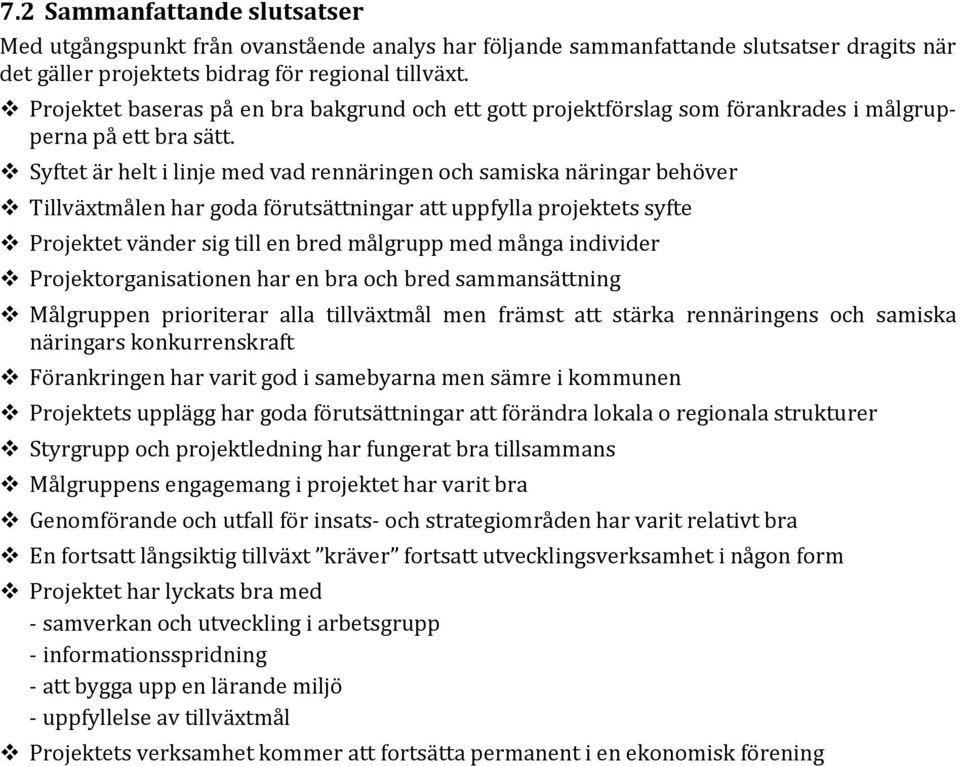 Syftet är helt i linje med vad rennäringen och samiska näringar behöver Tillväxtmålen har goda förutsättningar att uppfylla projektets syfte Projektet vänder sig till en bred målgrupp med många