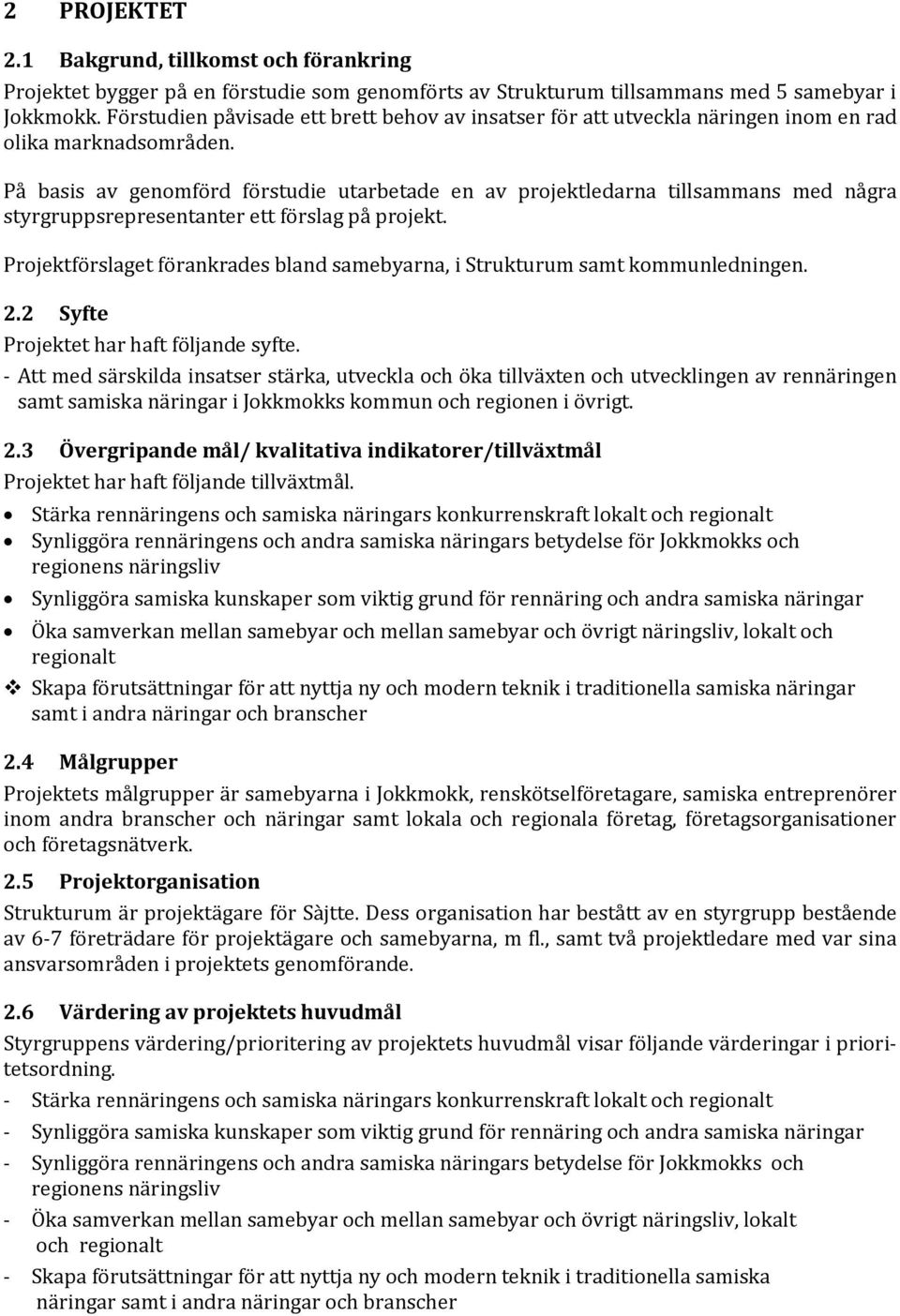På basis av genomförd förstudie utarbetade en av projektledarna tillsammans med några styrgruppsrepresentanter ett förslag på projekt.