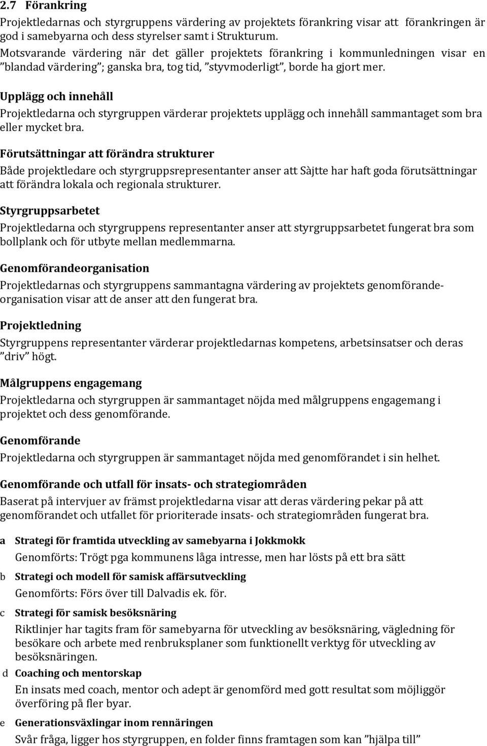 Upplägg och innehåll Projektledarna och styrgruppen värderar projektets upplägg och innehåll sammantaget som bra eller mycket bra.