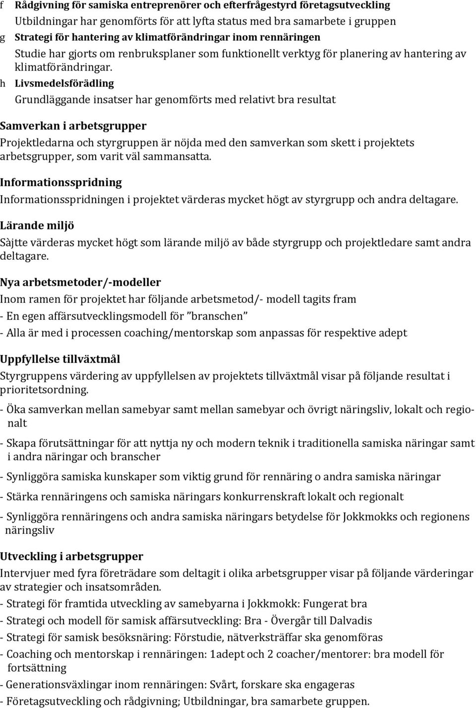 h Livsmedelsförädling Grundläggande insatser har genomförts med relativt bra resultat Samverkan i arbetsgrupper Projektledarna och styrgruppen är nöjda med den samverkan som skett i projektets