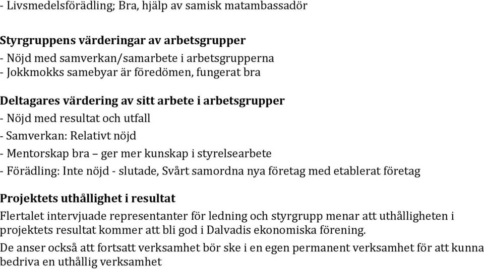 Inte nöjd - slutade, Svårt samordna nya företag med etablerat företag Projektets uthållighet i resultat Flertalet intervjuade representanter för ledning och styrgrupp menar att