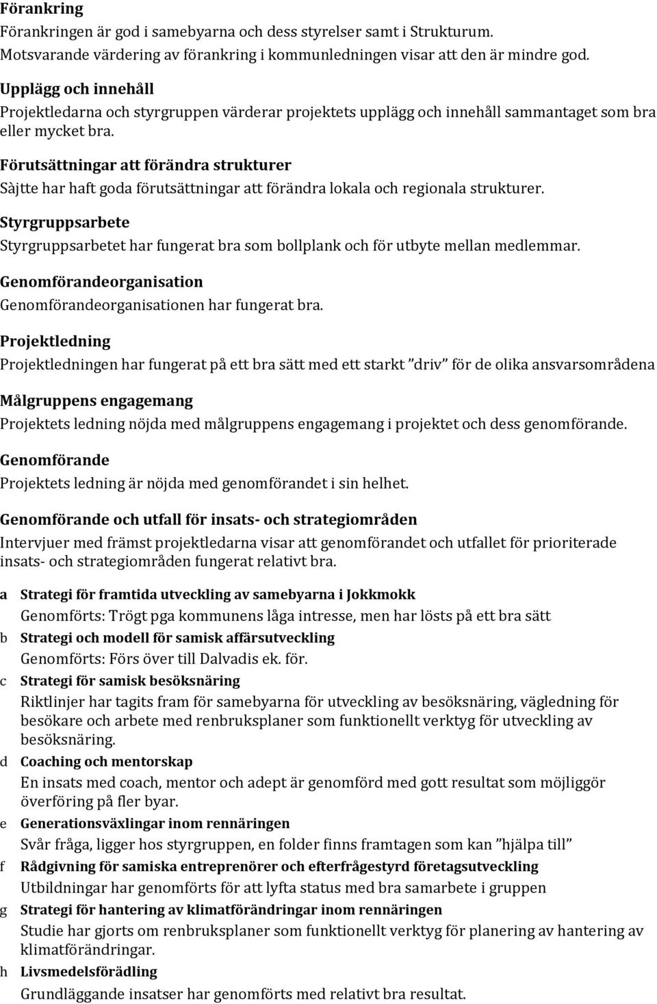 Förutsättningar att förändra strukturer Sàjtte har haft goda förutsättningar att förändra lokala och regionala strukturer.
