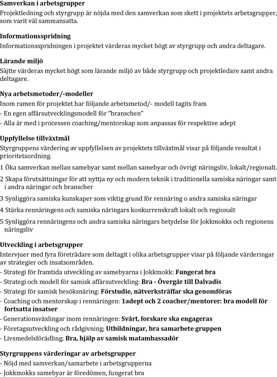 Lärande miljö Sàjtte värderas mycket högt som lärande miljö av både styrgrupp och projektledare samt andra deltagare.
