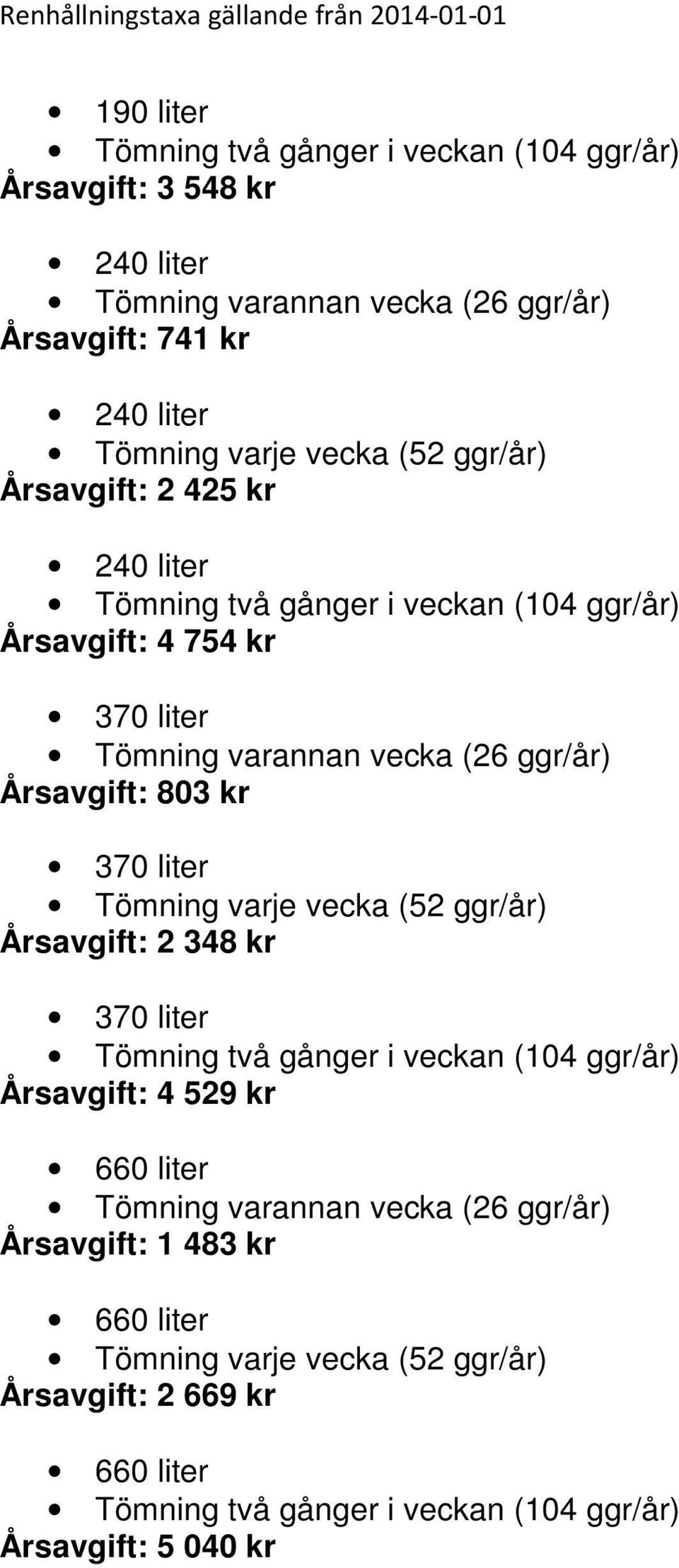 803 kr Årsavgift: 2 348 kr Tömning två gånger i veckan (104 ggr/år) Årsavgift: 4 529 kr 660 liter