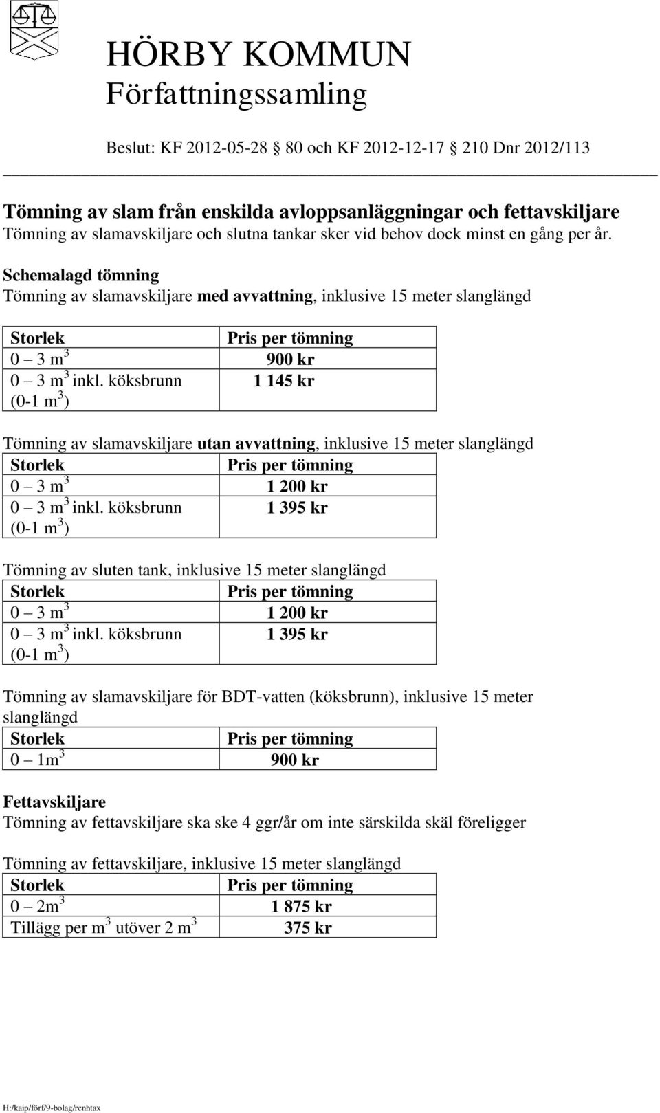 köksbrunn 1 145 kr (0-1 m 3 ) Tömning av slamavskiljare utan avvattning, inklusive 15 meter slanglängd Storlek 0 3 m 3 1 200 kr 0 3 m 3 inkl.