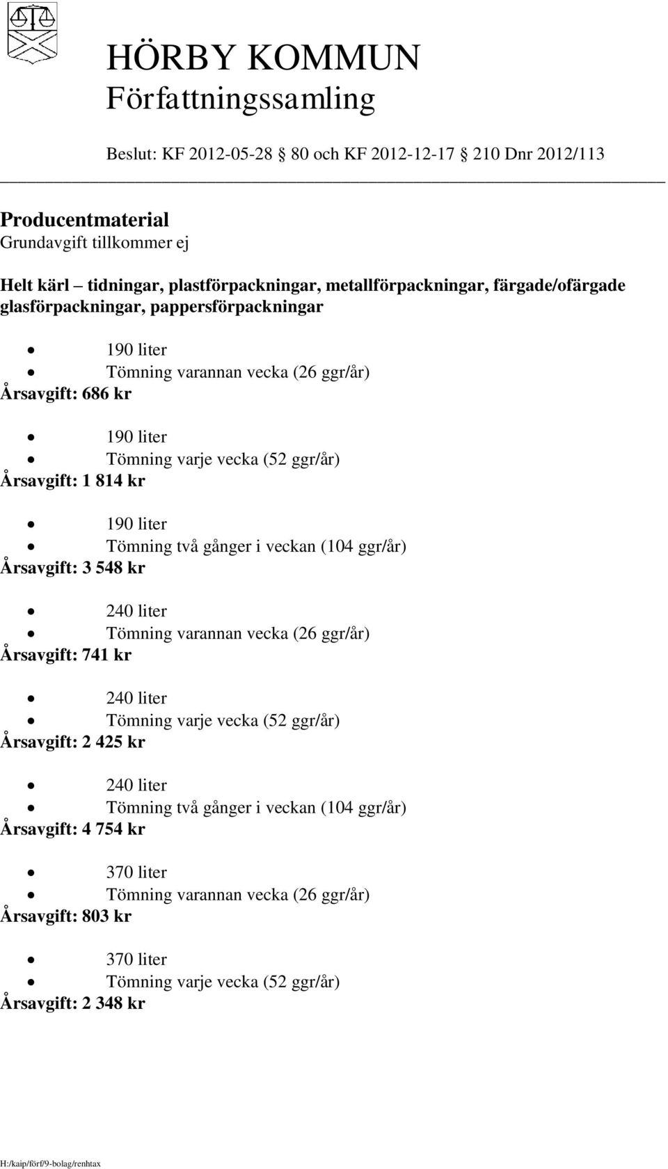 190 liter Tömning två gånger i veckan (104 ggr/år) Årsavgift: 3 548 kr 240 liter Årsavgift: 741 kr 240 liter