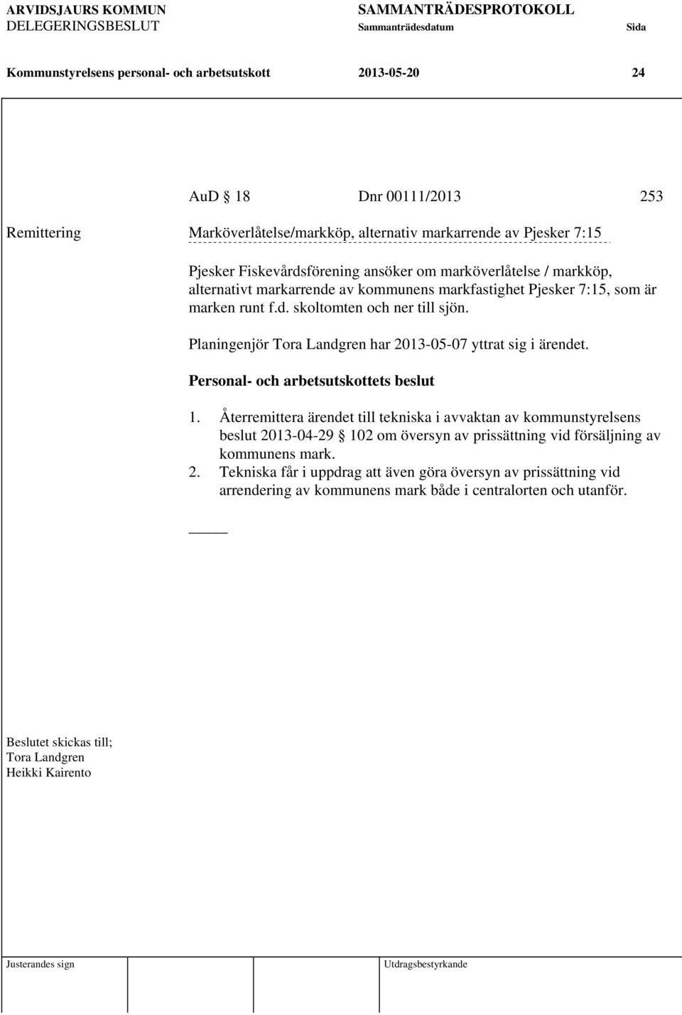 Planingenjör Tora Landgren har 2013-05-07 yttrat sig i ärendet. Personal- och arbetsutskottets beslut 1.