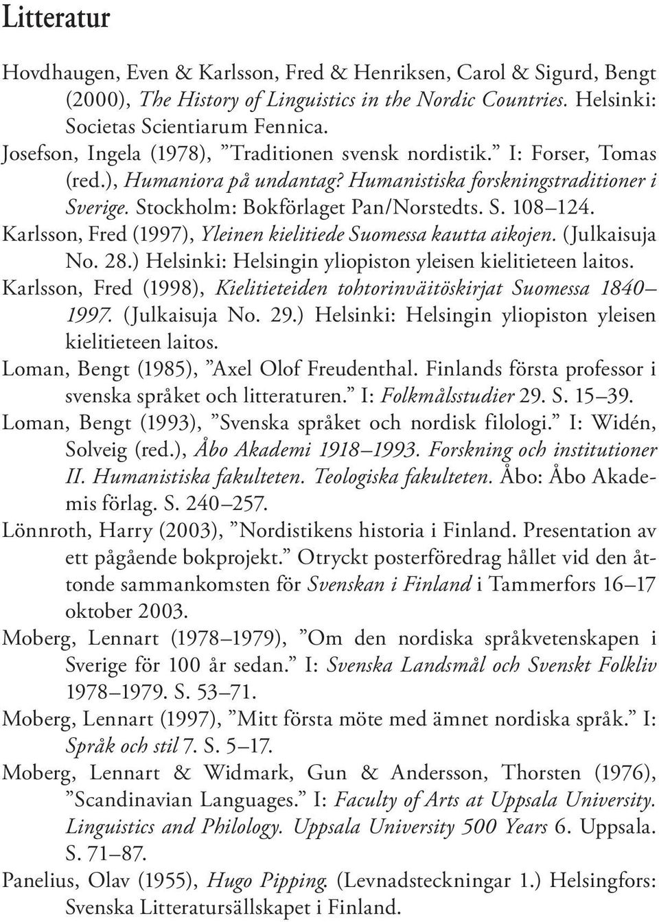 Karlsson, Fred (1997), Yleinen kielitiede Suomessa kautta aikojen. (Julkaisuja No. 28.) Helsinki: Helsingin yliopiston yleisen kielitieteen laitos.