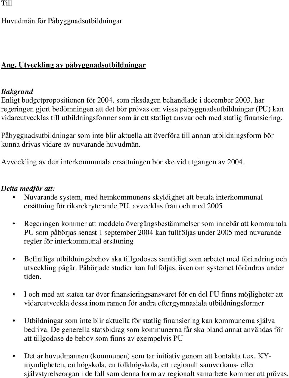 påbyggnadsutbildningar (PU) kan vidareutvecklas till utbildningsformer som är ett statligt ansvar och med statlig finansiering.