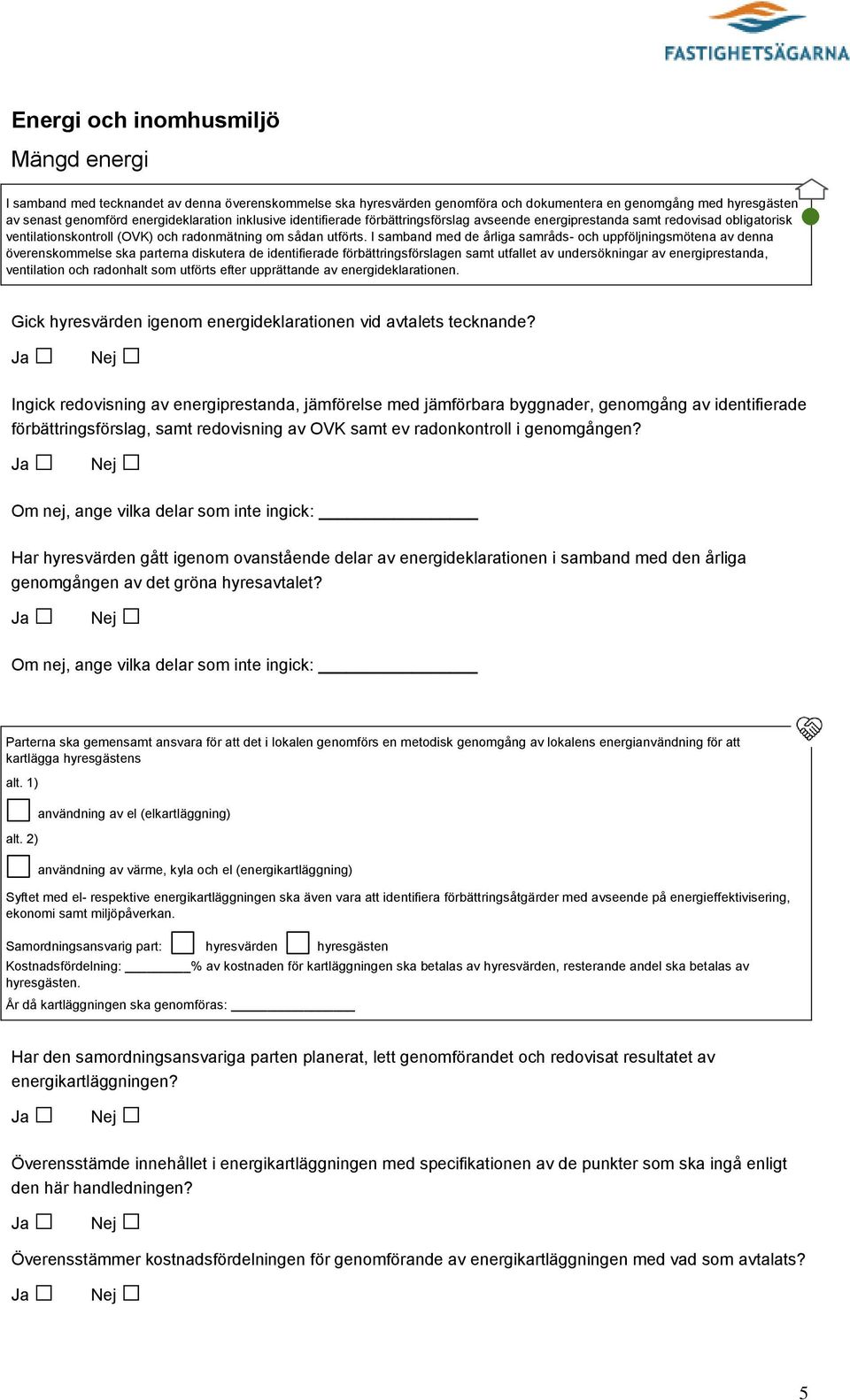 I samband med de årliga samråds- och uppföljningsmötena av denna överenskommelse ska parterna diskutera de identifierade förbättringsförslagen samt utfallet av undersökningar av energiprestanda,