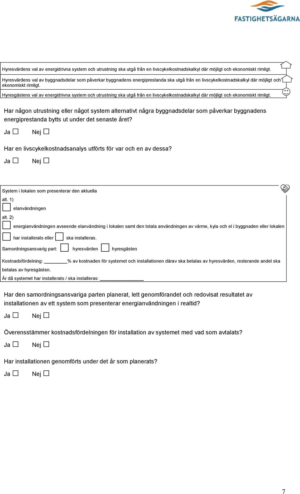 Hyresgästens val av energidrivna system och utrustning ska utgå från en livscykelkostnadskalkyl där möjligt och ekonomiskt rimligt.