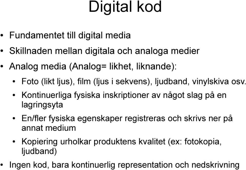 Kontinuerliga fysiska inskriptioner av något slag på en lagringsyta En/fler fysiska egenskaper registreras och