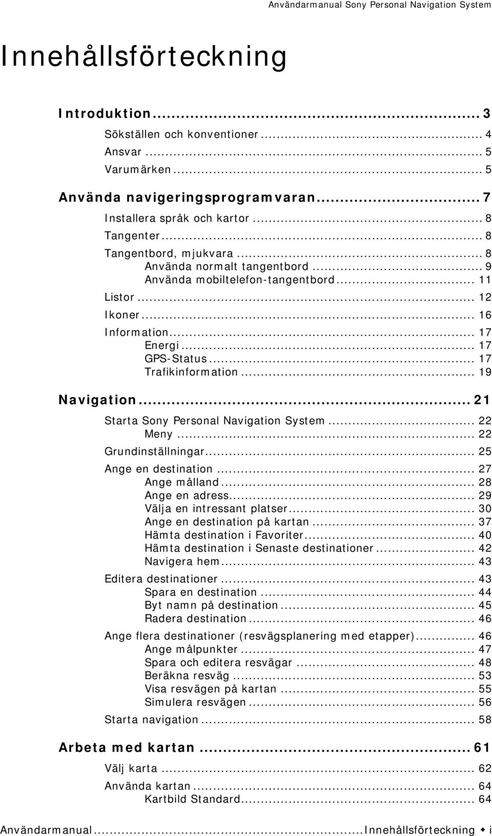 .. 19 Navigation... 21 Starta Sony Personal Navigation System... 22 Meny... 22 Grundinställningar... 25 Ange en destination... 27 Ange målland... 28 Ange en adress... 29 Välja en intressant platser.