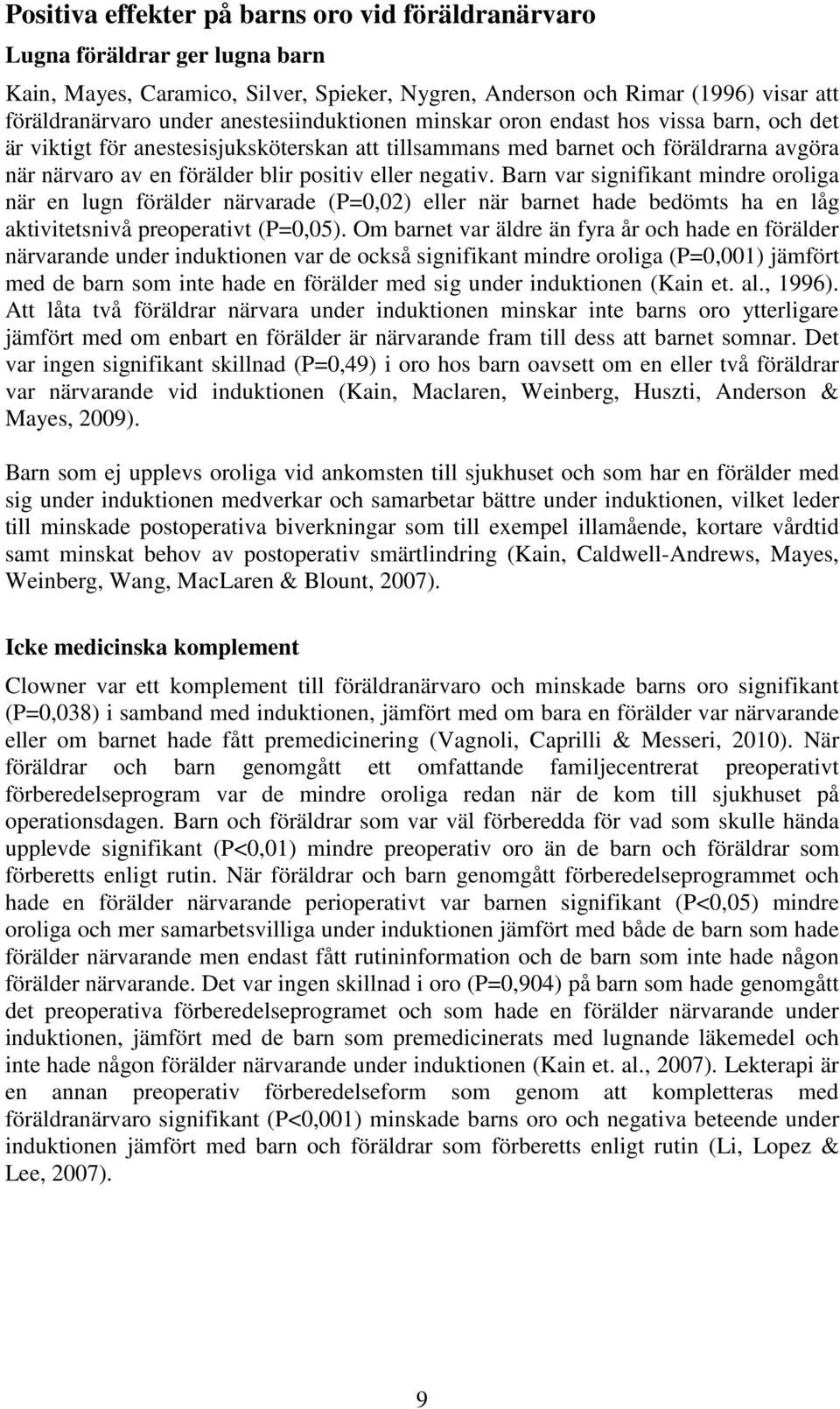negativ. Barn var signifikant mindre oroliga när en lugn förälder närvarade (P=0,02) eller när barnet hade bedömts ha en låg aktivitetsnivå preoperativt (P=0,05).